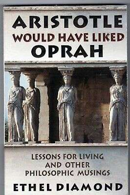 Aristotle Would Have Liked Oprah - Lessons for Living and Other Philosophic Musings - Ethel Diamond