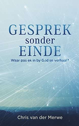 Gesprek sonder einde waar pas ek in by God se verhaal ? C. N. Van der Merwe