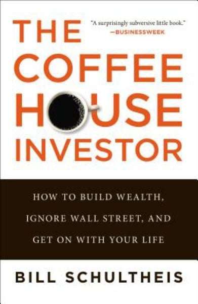 The Coffeehouse Investor: How to Build Wealth, Ignore Wall Street, and Get On with Your Life - Bi...