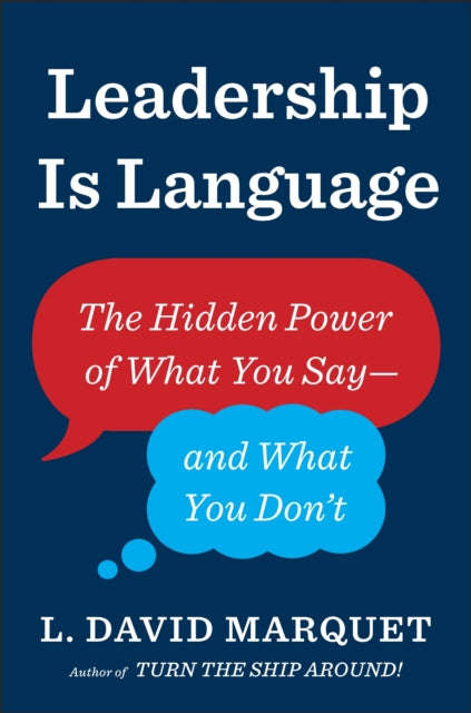Leadership Is Language: The Hidden Power of What You Say and What You Don't - L. David Marquet