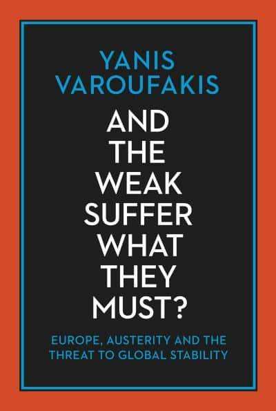 And the Weak Suffer What They Must? Europe, Austerity and the Threat to Global Stability - Yanis ...