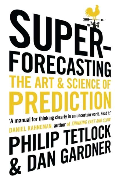 Superforecasting: The Art and Science of Prediction - Philip E. Tetlock & Dan Gardner