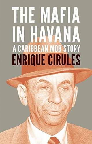 The Mafia in Havana: A Caribbean Mob Story - Enrique Cirules