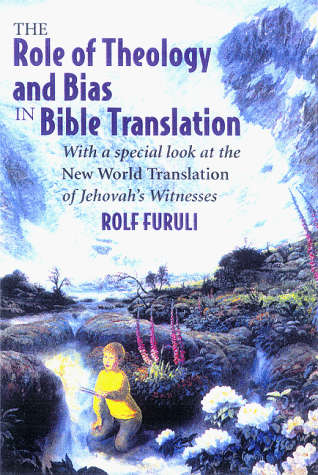 The Role of Theology and Bias in Bible Translation: With a Special Look at the New World Translat...