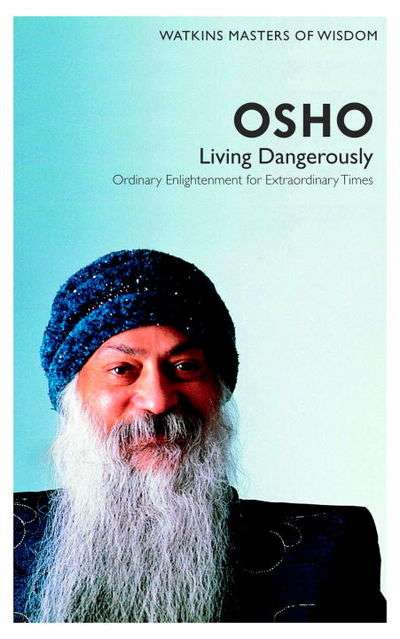 Watkins Masters of Wisdom: Osho: Living Dangerously: Ordinary Enlightenment for Extraordinary Tim...