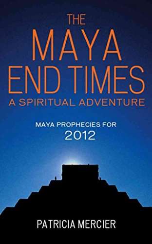 The Maya End Times: A Spiritual Adventure to the Heart of the Maya Prophecies for 2012 - Patricia...