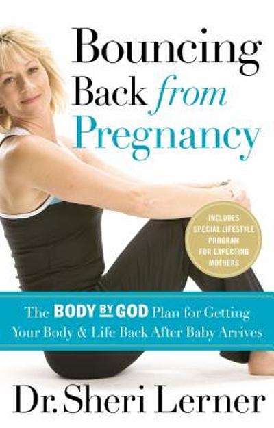 Bouncing Back from Pregnancy: The Body by God Plan for Getting Your Body and Life Back After Baby...