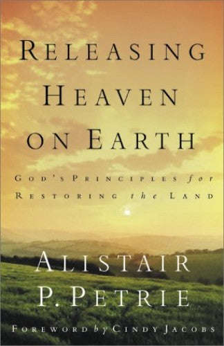 Releasing Heaven on Earth: God's Principles for Restoring the Land Alistair Petrie