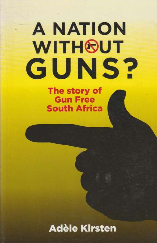 A Nation Without Guns?: The Story of Gun Free South Africa - Adele Kirsten