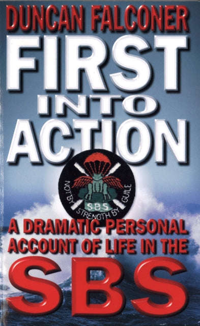 First Into Action: A Dramatic Personal Account of Life in the SBS - Duncan Falconer
