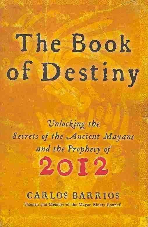 The Book of Destiny: Unlocking the Secrets of the Ancient Mayans and the Prophecy of 2012 - Carlo...