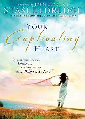Your Captivating Heart: Unveil the Beauty, Romance, and Adventure of a Woman's Soul - Stasi Eldredge
