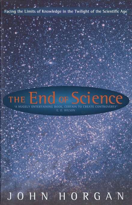The End of Science: Facing the Limits of Knowledge in the Twilight of the Scientific Age - John H...