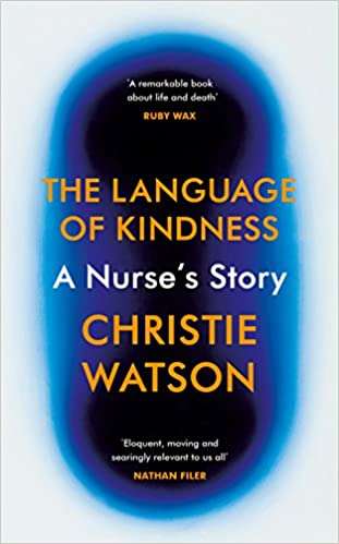 The Language of Kindness: A Nurse's Story - Christie Watson
