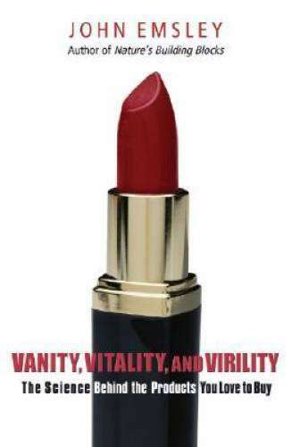 Vanity, Vitality, and Virility The Science Behind the Products You Love to Buy - John Emsley