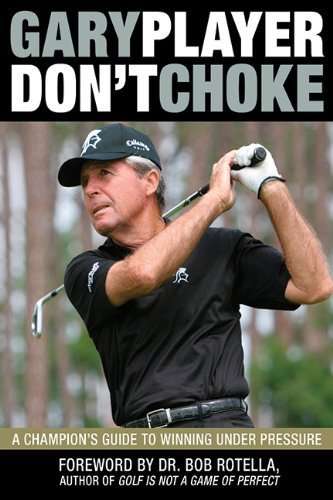 Don't Choke: A Champion's Guide to Winning Under Pressure - Gary Player