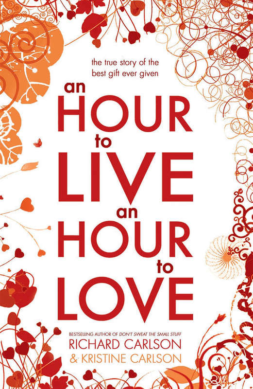 An Hour to Live, an Hour to Love: The True Story of the Best Gift Ever Given Richard Carlson & Kr...