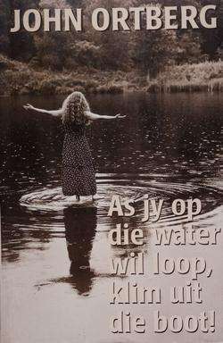 As Jy Op Die Water Wil Loop, Klim uit die Boot! - John Ortberg