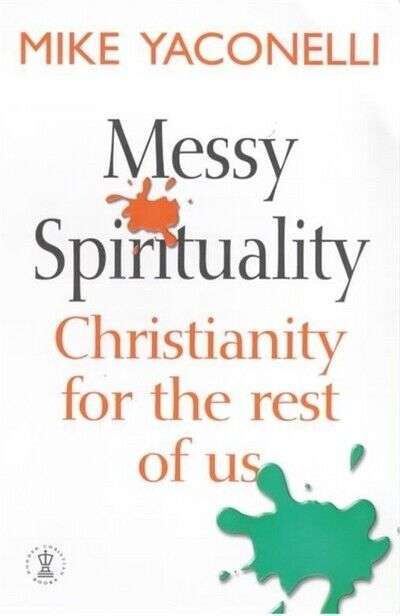 Messy Spirituality: Christianity for the Rest of Us - Mike Yaconelli