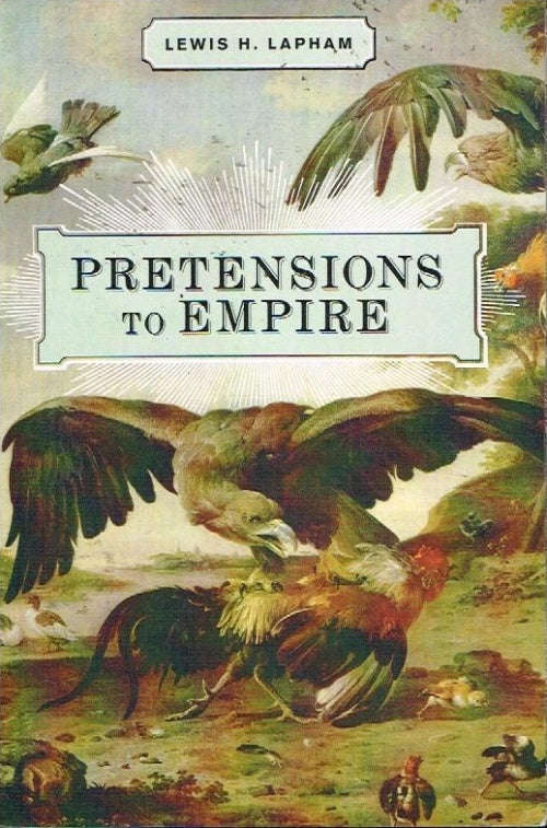 Pretensions to empire Lewis H Lapham