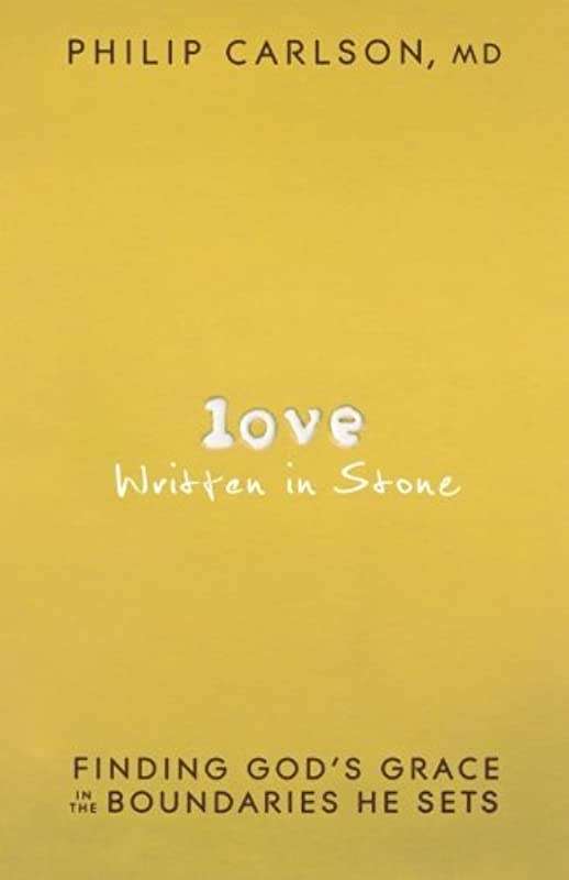 Love Written in Stone: Finding God's Grace in the Boundaries He Sets Philip M. Carlson
