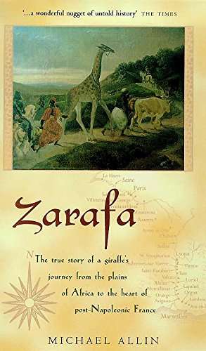 Zarafa: A Giraffe's True Story, from Deep in Africa to the Heart of Paris - Michael Allin