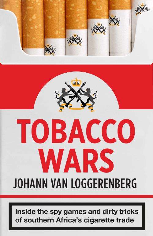 Tobacco Wars: Inside the Spy Games and Dirty Tricks of Southern Africa's Cigarette Trade - Johann...