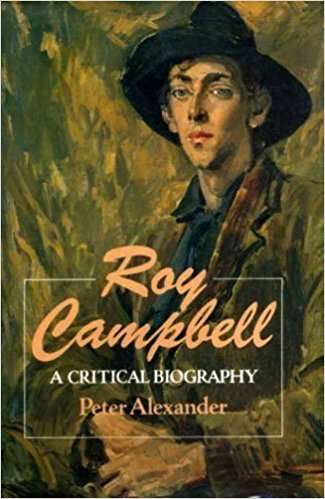 Roy Campbell : A Critical Biography - Peter Alexander