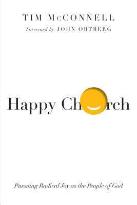 Happy Church: Pursuing Radical Joy as the People of God - Tim McConnell