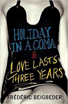 Holiday in a Coma & Love Lasts Three Years - Frederic Beigbeder