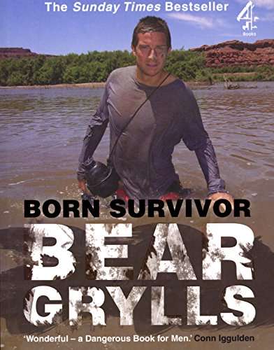 Born Survivor: Survival Techniques from the Most Dangerous Places on Earth - Bear Grylls
