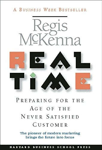 Real Time: Preparing for the Age of the Never Satisfied Customer Regis McKenna