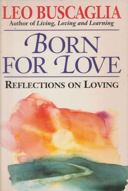 Born for Love: Reflections on Loving - Leo F. Buscaglia