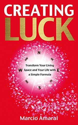 Creating Luck: Transform Your Living Space and Your Life with a Simple Formula - Marcio Amaral