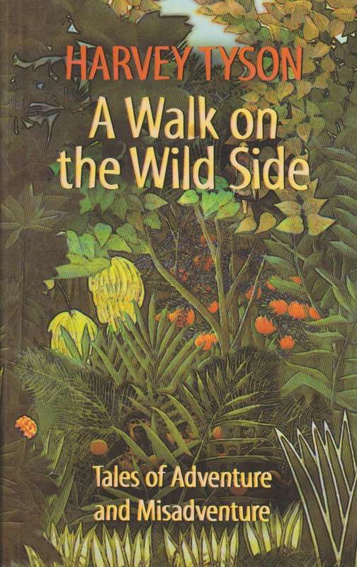 A Walk on the Wild Side: Tales of Adventure and Misadventure - Harvey Tyson