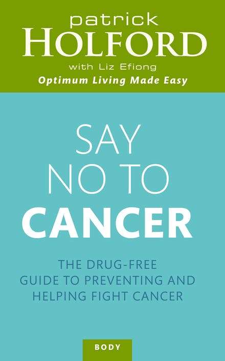 Say No to Cancer The Drug-Free Guide to Preventing and Helping Fight Cancer Patrick Holford