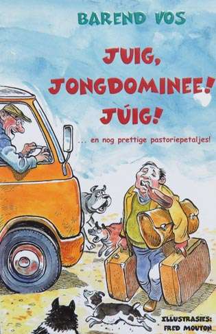 Juig, jongdominee! juig!: --en nog prettige pastoriepetaljes! - Barend Vos