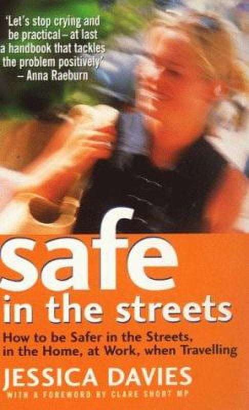 Safe in the Streets: How to be Safer in the Streets, in the Home, at Work, when Travelling - Jess...