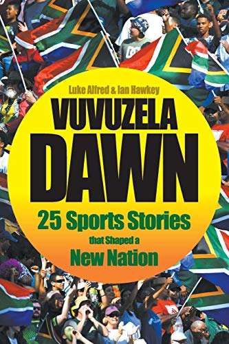 Vuvuzela Dawn: 25 Sporting Stories that Shaped a New Nation - Luke Alfred & Ian Hawkey