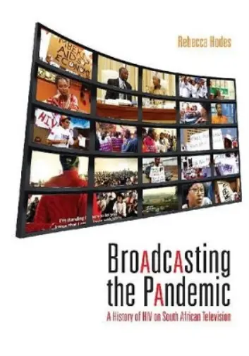 Broadcasting the Pandemic: A History of HIV on South African Television - Rebecca Hodes