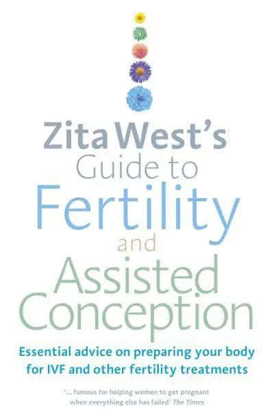 Zita West's Guide to Fertility and Assisted Conception: Essential Advice on Preparing Your Body f...