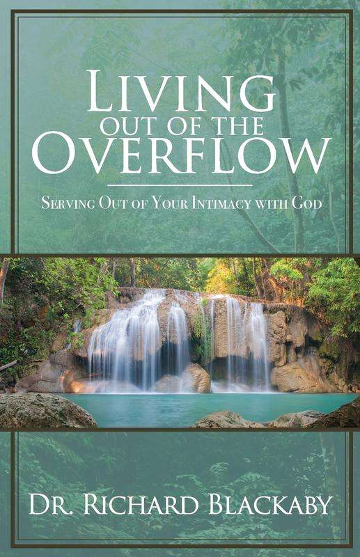 Living Out of the Overflow: Serving Out of Your Intimacy with God - Dr Richard Blackaby