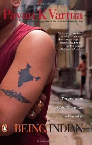 Being Indian: The Truth about why the Twenty-first Century Will be India's Pavan K. Varma