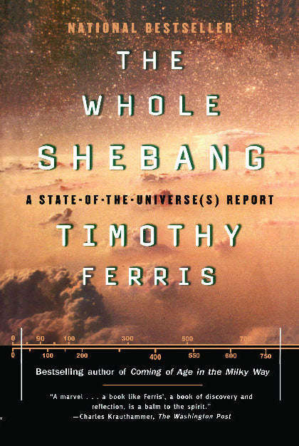 The Whole Shebang: A State of the Universe Report - Timothy Ferris