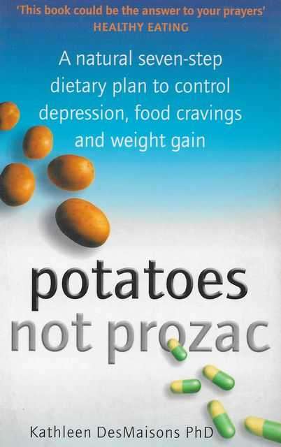 Potatoes Not Prozac: A Natural Seven-step Dietary Plan to Control Depression, Food Cravings and W...