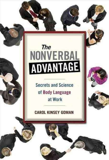 The Nonverbal Advantage: Secrets and Science of Body Language at Work - Carol Kinsey Goman