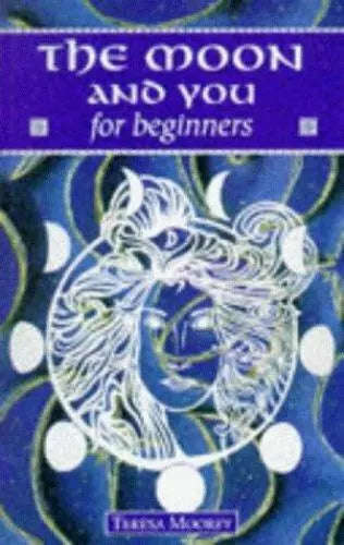 The Moon and You for Beginners - Teresa Moorey