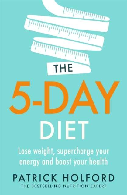 The 5-Day Diet: Lose Weight, Supercharge Your Energy and Reboot Your Health - Patrick Holford