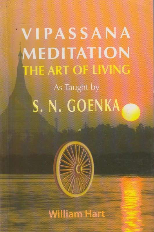 Vipassana Meditation: The Art Of Living as Taught by S. N. Goenka - William Hart