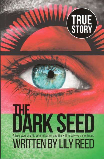 The Dark Seed A True Story of Grit, Determination and the Will to Survive a Nightmare Lily Reed